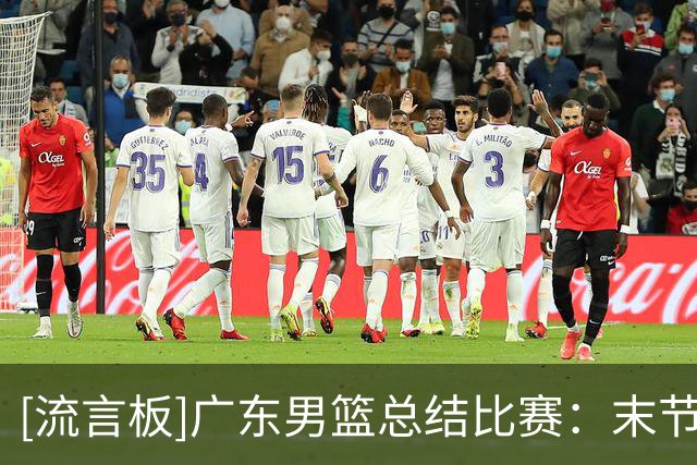 [流言板]广东男篮总结比赛：末节把握关键回合，华南虎主场战胜宁波